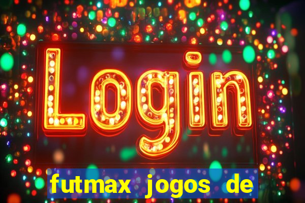 futmax jogos de hoje ao vivo