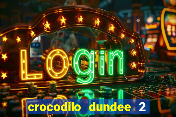 crocodilo dundee 2 filme completo dublado