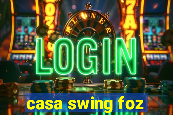 casa swing foz