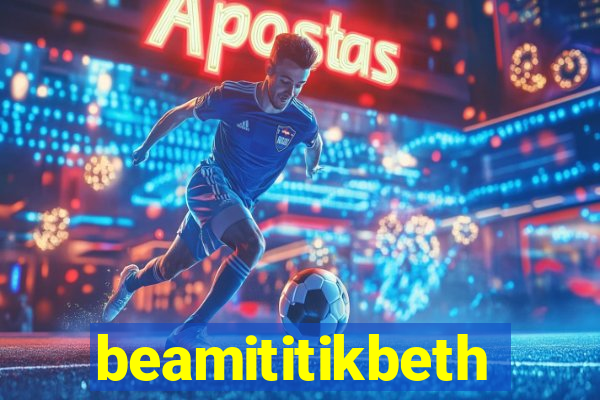 beamititikbeth