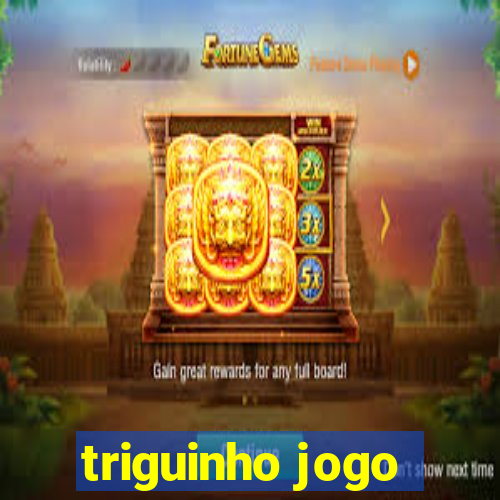 triguinho jogo