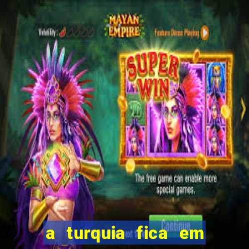 a turquia fica em qual continente