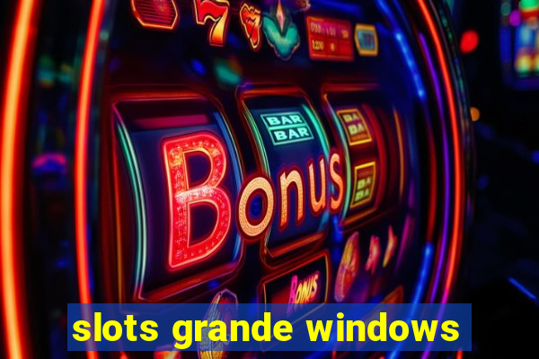 slots grande windows