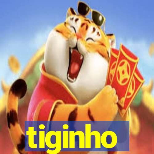 tiginho