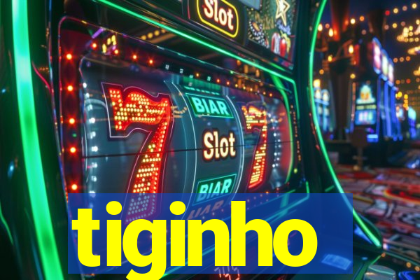 tiginho