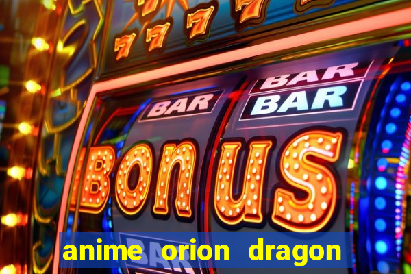 anime orion dragon ball super