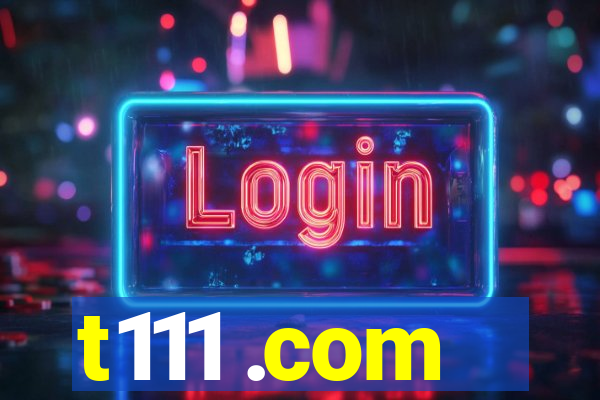 t111 .com