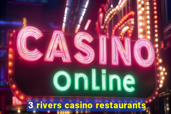 3 rivers casino restaurants