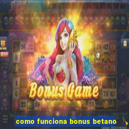 como funciona bonus betano