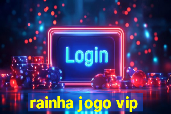 rainha jogo vip