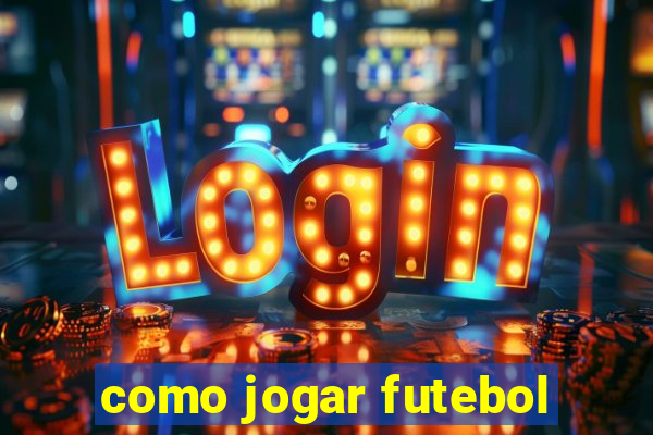 como jogar futebol