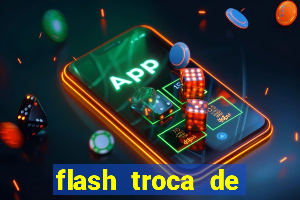 flash troca de corpo parte 2