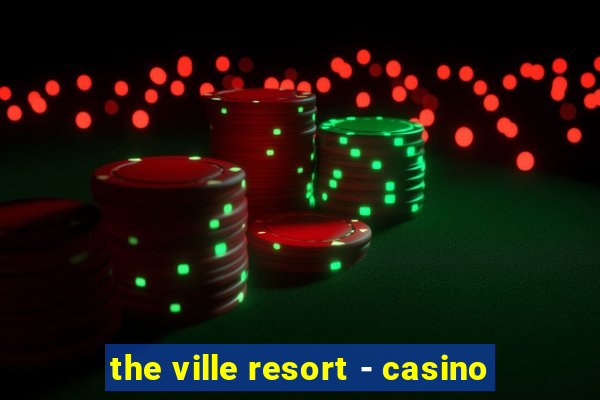 the ville resort - casino