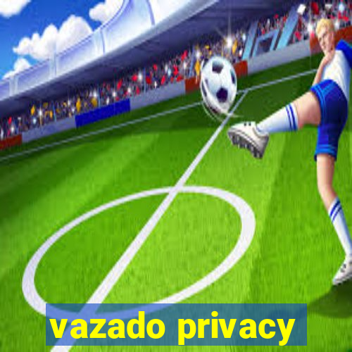 vazado privacy