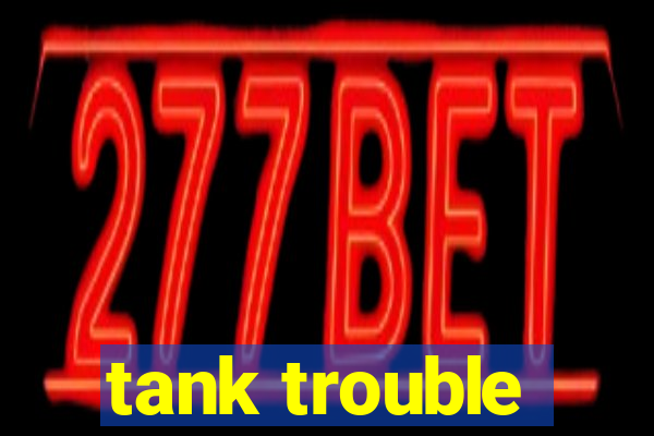 tank trouble