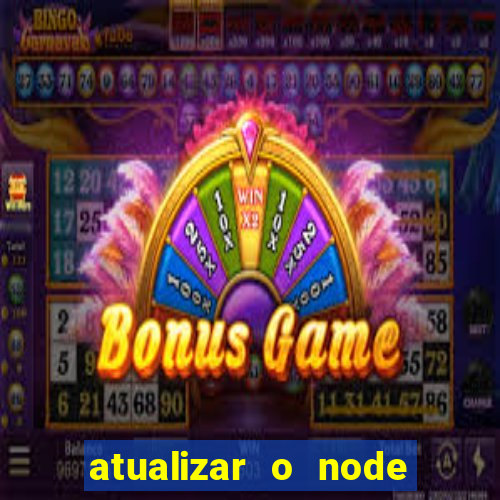 atualizar o node no windows