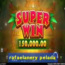 rafaelanery pelada