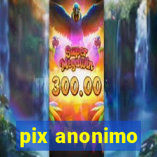 pix anonimo