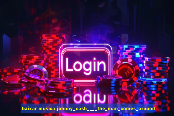 baixar musica johnny_cash____the_man_comes_around