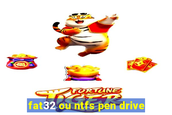 fat32 ou ntfs pen drive