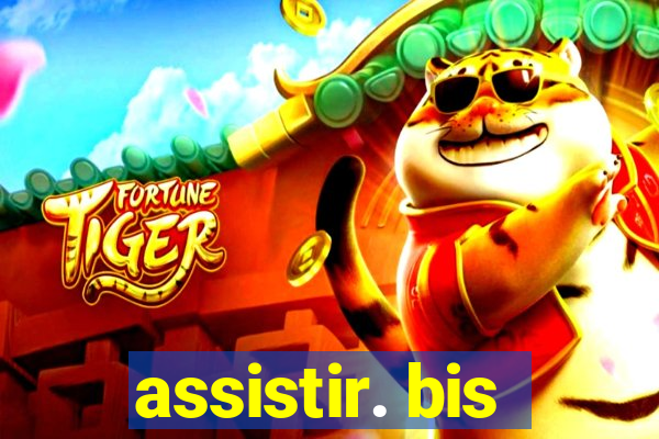 assistir. bis