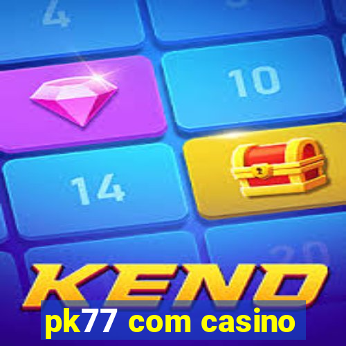 pk77 com casino