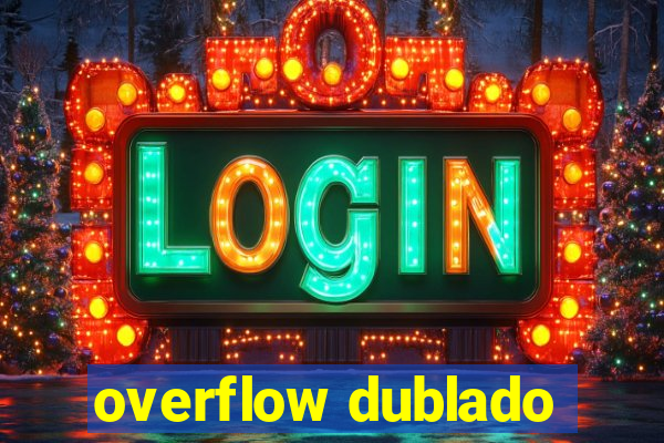 overflow dublado