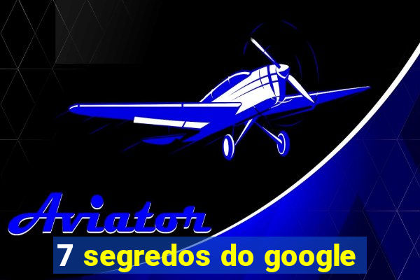 7 segredos do google