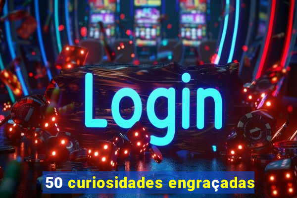 50 curiosidades engraçadas