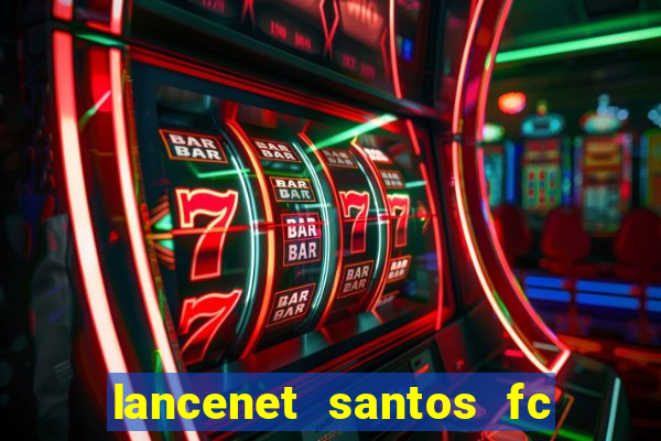 lancenet santos fc ultimas noticias