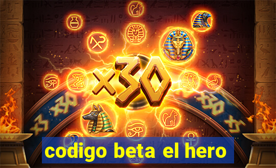 codigo beta el hero