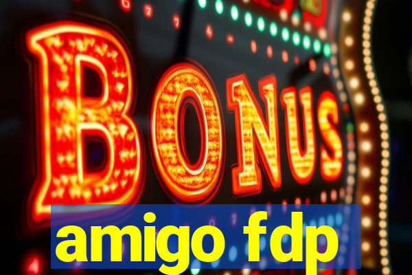 amigo fdp