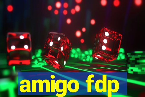 amigo fdp