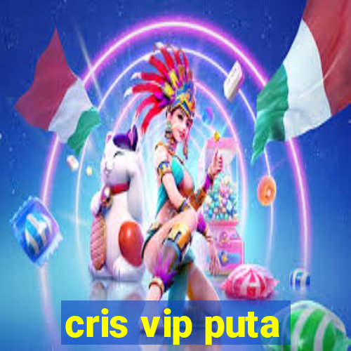 cris vip puta