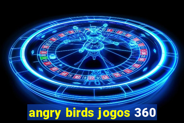 angry birds jogos 360