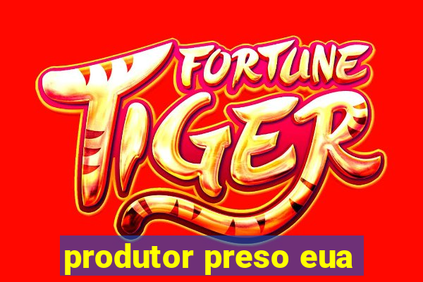 produtor preso eua