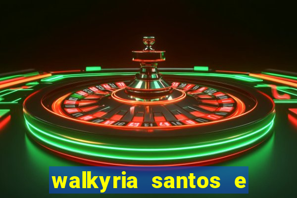 walkyria santos e namorado vereador