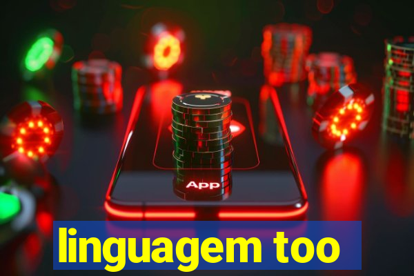 linguagem too