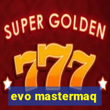 evo mastermaq