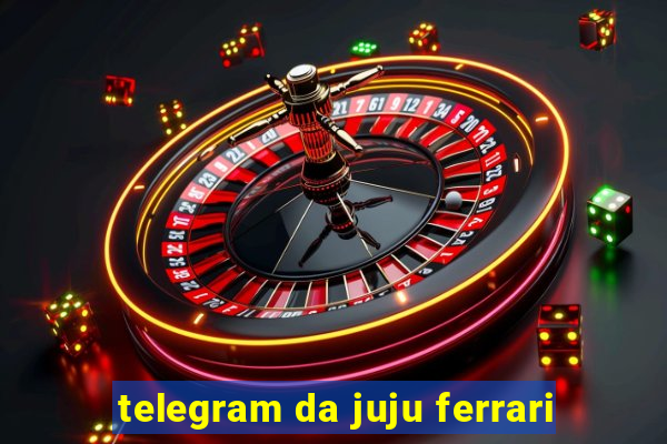 telegram da juju ferrari