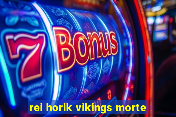 rei horik vikings morte