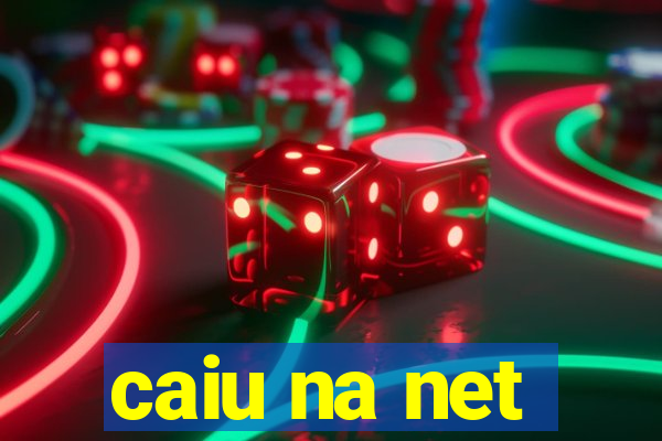 caiu na net