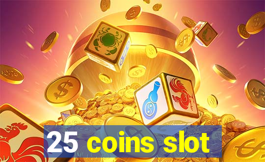 25 coins slot