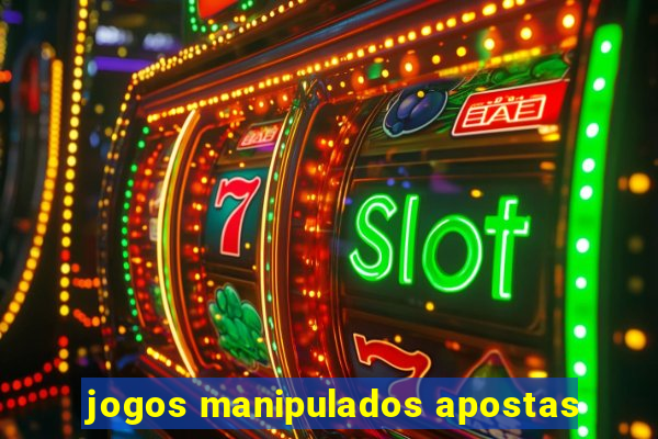 jogos manipulados apostas