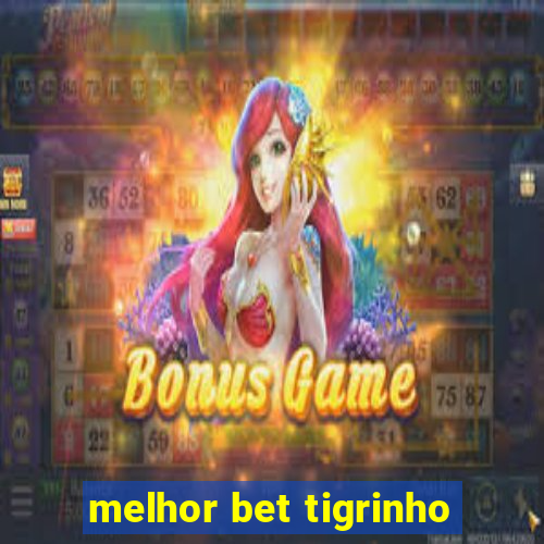 melhor bet tigrinho