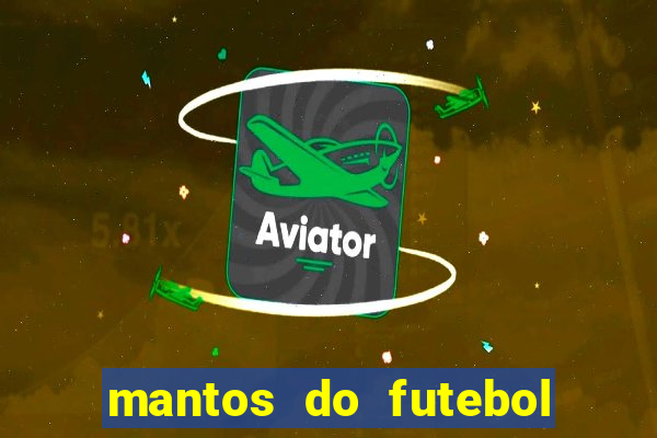 mantos do futebol jogos de hoje