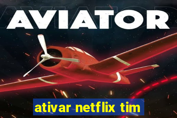 ativar netflix tim