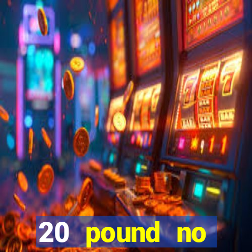 20 pound no deposit casino