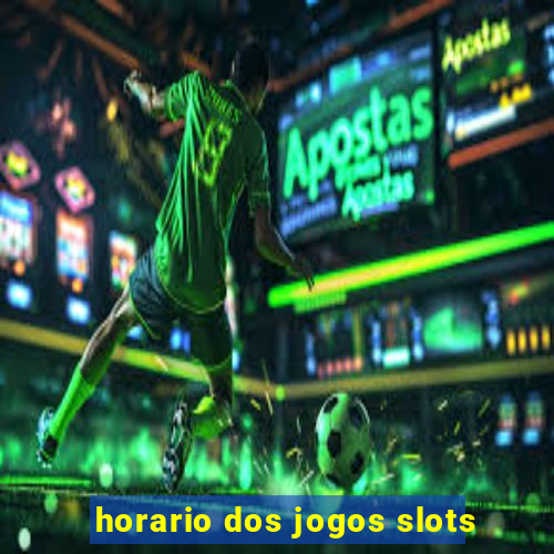 horario dos jogos slots