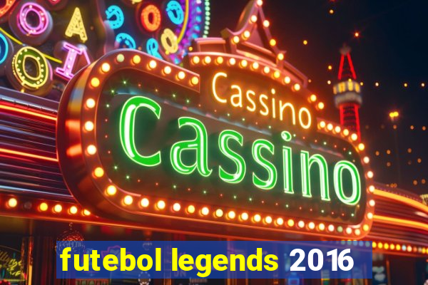 futebol legends 2016